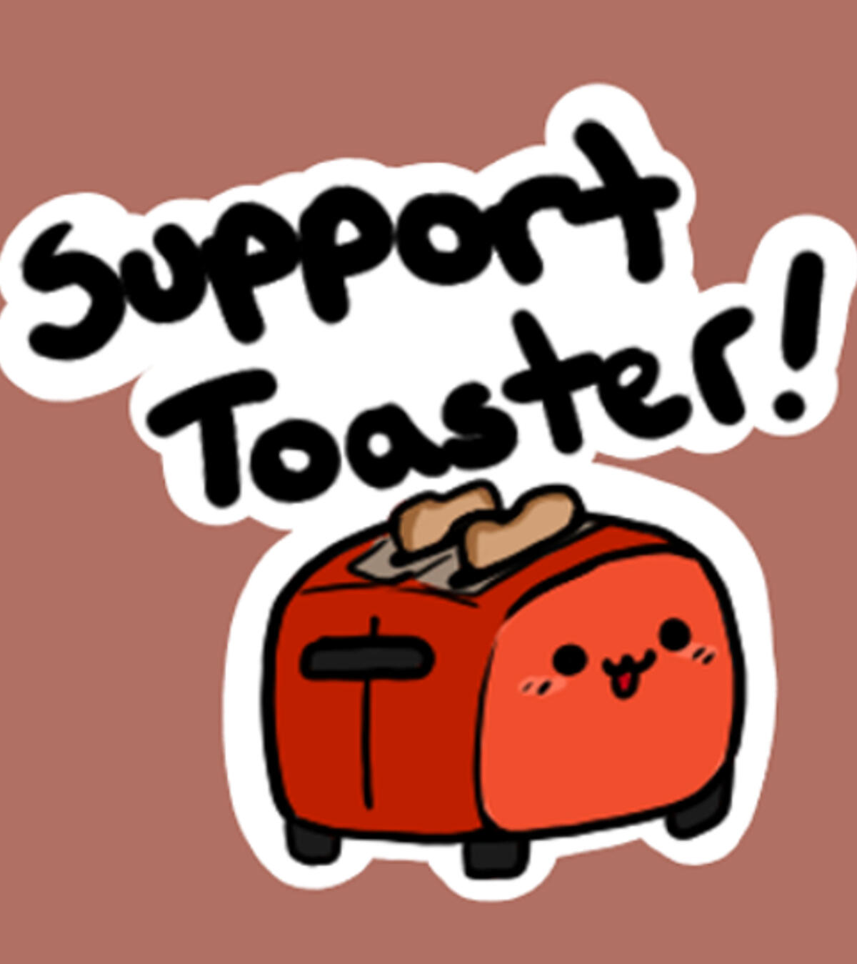 Support toaster, need I say more?